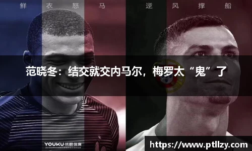 范晓冬：结交就交内马尔，梅罗太“鬼”了
